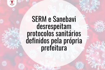 SERM e Sanebavi desrespeitam protocolos sanitários definidos pela própria prefeitura