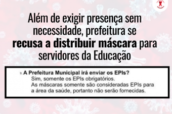 Além de exigir presença sem necessidade, prefeitura se recusa a distribuir máscara para servidores da educação
