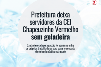 Prefeitura deixa servidores da CEI Chapeuzinho Vermelho sem geladeira
