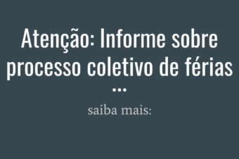 Atenção: Informe sobre processo coletivo de férias