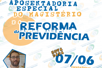 DEBATE: “Aposentadoria Especial do Magistério e a Reforma da Previdência”, dia 07/06, no SSPV!