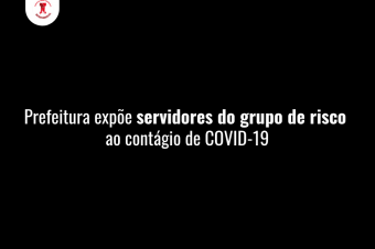 Prefeitura expõe servidores do grupo de risco ao contágio de Covid-19