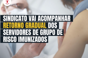 Sindicato vai acompanhar retorno gradual dos servidores de grupo de risco