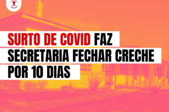 Surto de Covid faz Secretaria fechar creche por 10 dias